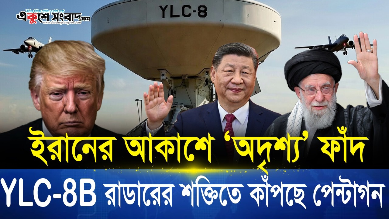 ইরানের আকাশে আমেরিকার জন্য অদৃশ্য ফাঁদ! চীনের YLC-8B রাডারে কাঁপছে পেন্টাগন | Ekushey Sangbad