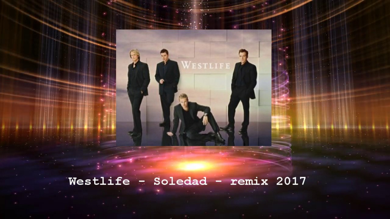 Westlife - Soledad - Remix 2017