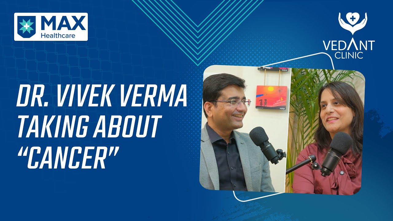 Dr. Vivek Verma Taking about &ldquo;CANCER&rdquo;