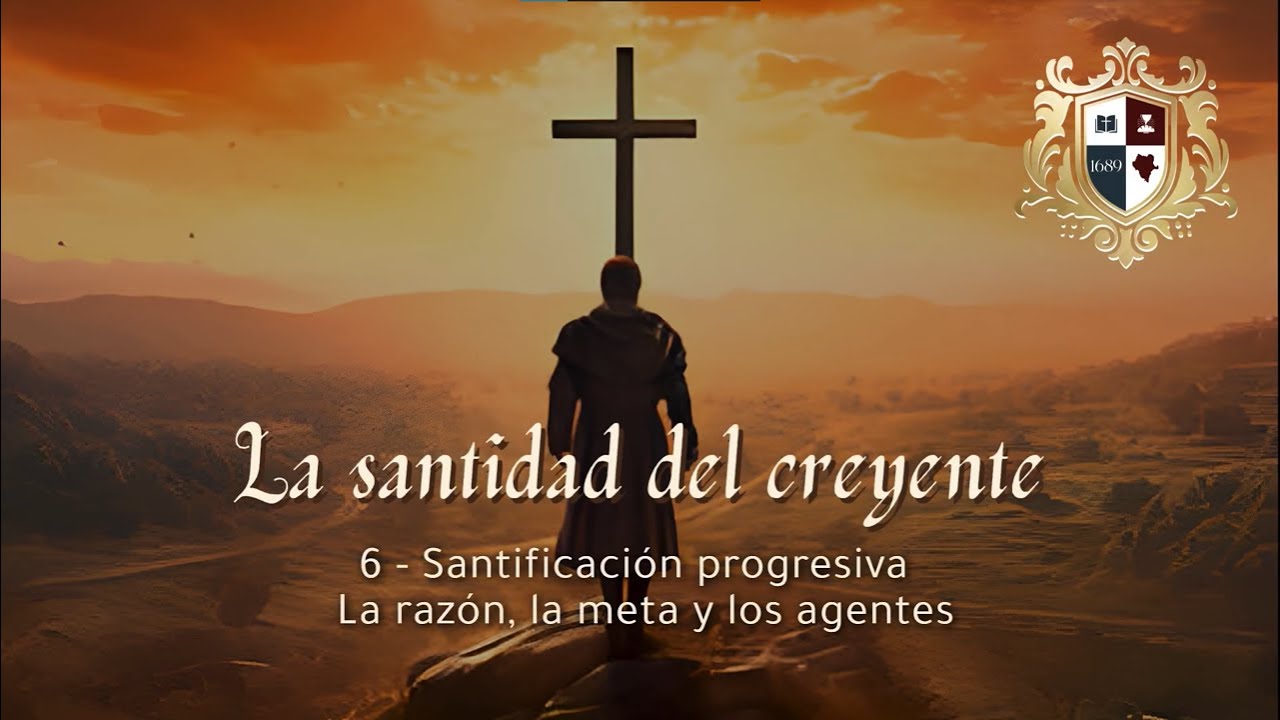 Clase 6 - Santificación progresiva - La razón, la meta y los agentes.
