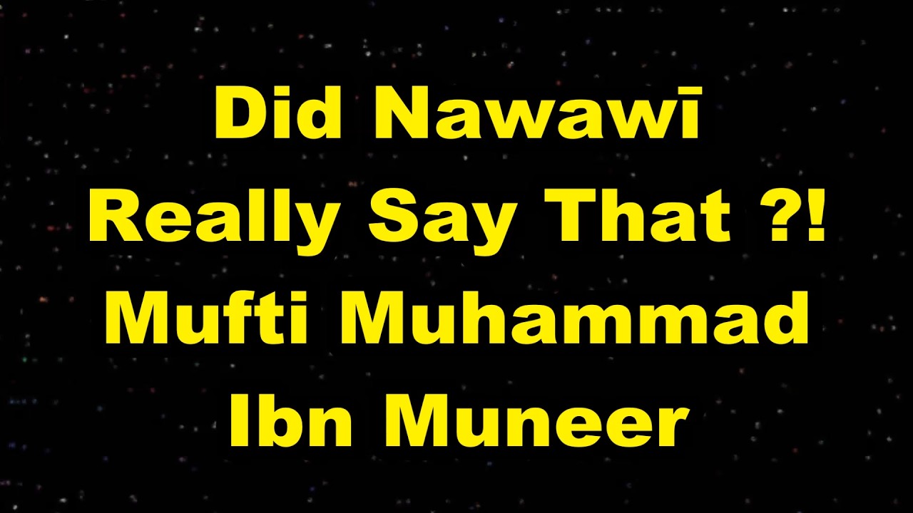 Did Nawawī Really Say That ?! - Mufti Ibn Muneer