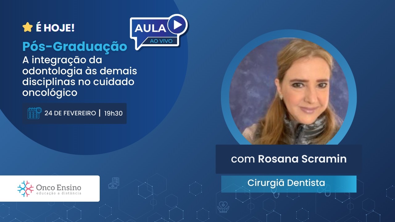 3ª aula ao vivo - A integração da odontologia às demais disciplinas no cuidado oncológico