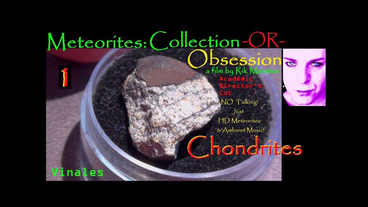 Meteorites Collection Or Obsession Pt 1 Chondrites Meteorite Documentary Film Rik Marston
