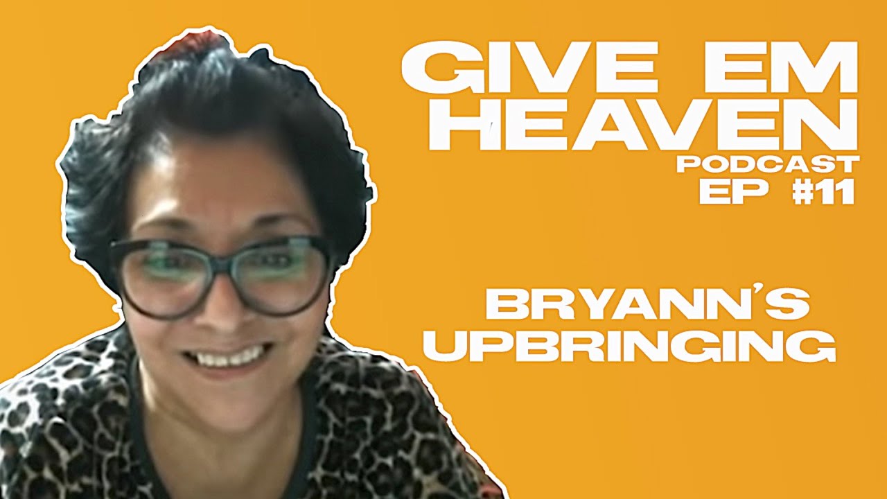 Give Em' Heaven Podcast - Ep #11 Bryann's Upbringing