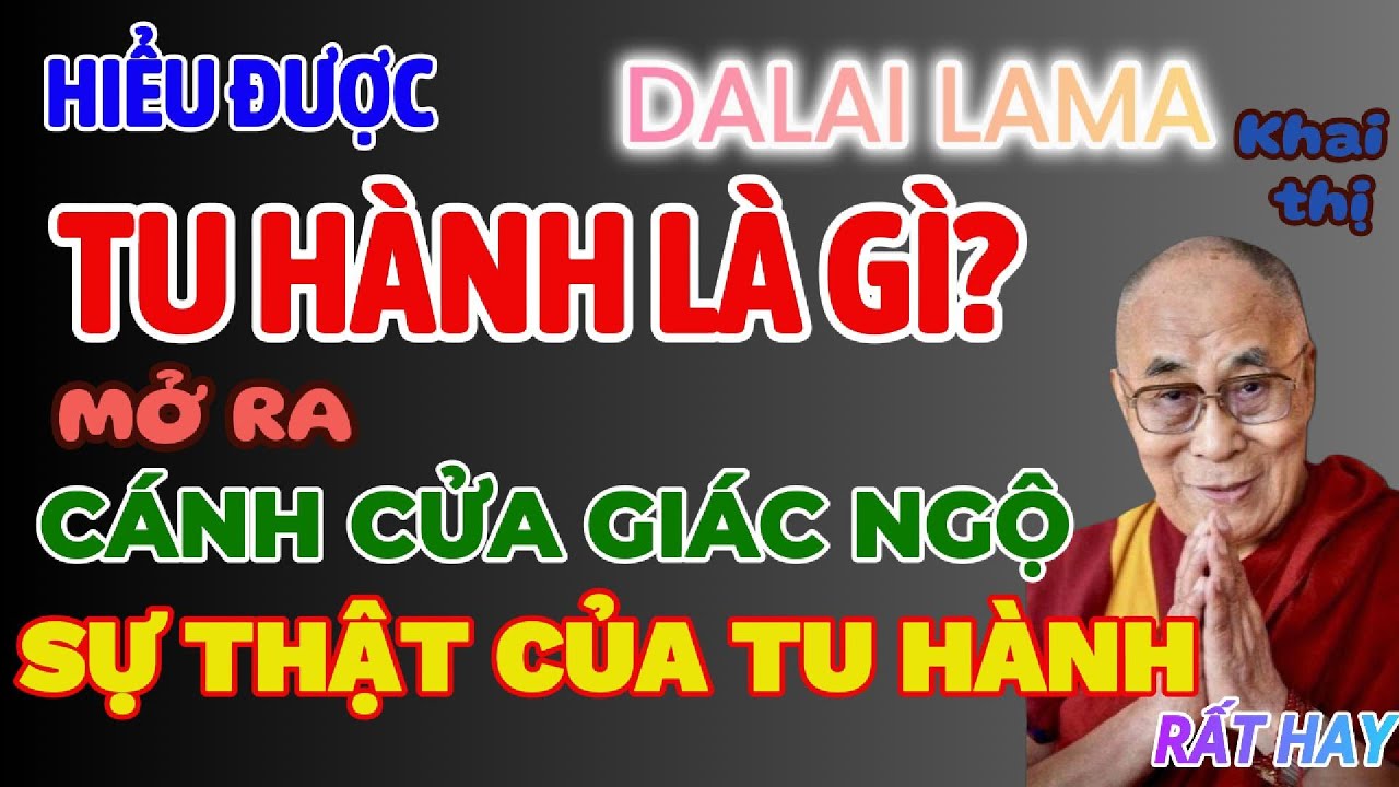 KHI HIỂU RÕ TU HÀNH LÀ GÌ ? CÁNH CỬA GIÁC NGỘ ĐÃ MỞ RA #dalailama #tuhanh #giacngo #suthat #tritue