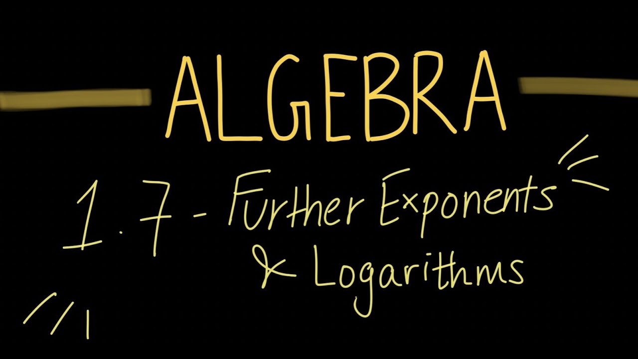 Unit 1.7 - Algebra - Further Exponents & Logarithms
