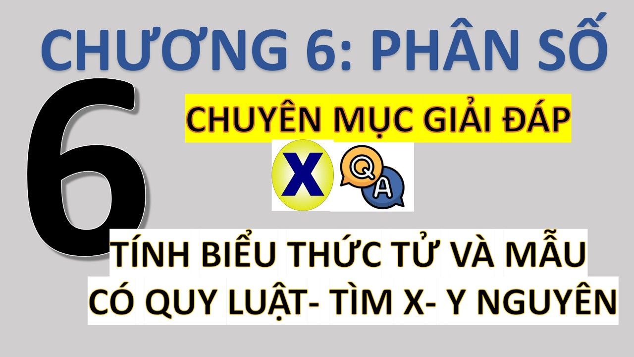 [QA] Toán 6- Chương 6: Phân Số- Tính Giá Trị Biểu Thức Có Phân Số Liên Quan- Tìm X-Y - Nâng Cao