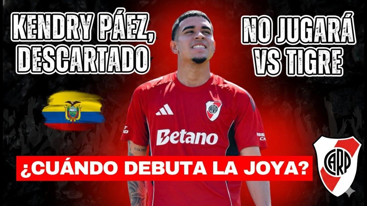 🚨 ATENTO RIVER | KENDRY PAEZ NO JUGARÁ vs. TIGRE | ¿POR QUÉ NO DEBUTA LA JOYA ECUATORIANA? 😱