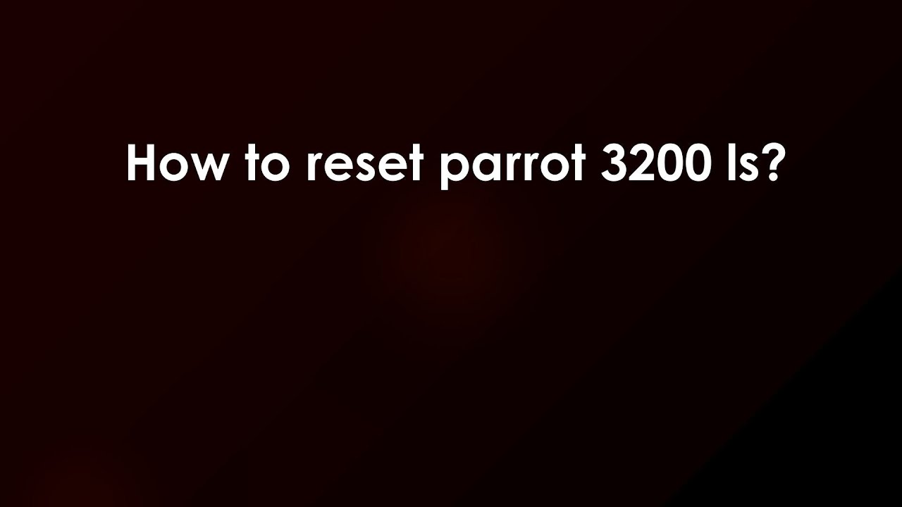 How to reset parrot 3200 ls?