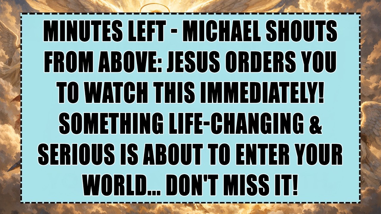 MINUTES LEFT – Michael Shouts from Above: JESUS ORDERS YOU TO WATCH THIS IMMEDIATELY! Something....