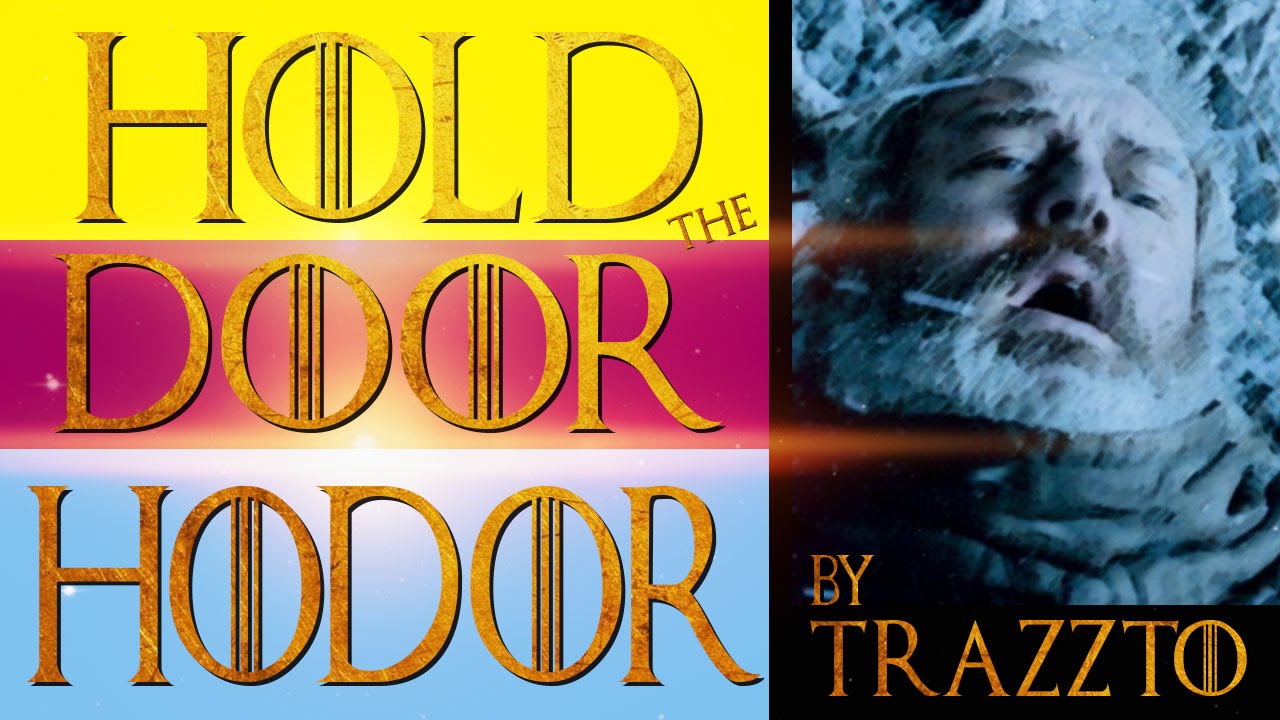HOLD THE DOOR HODOR by Trazzto - Parodia Juego de Tronos