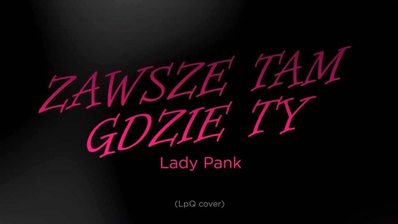 Lady Pank - ZAWSZE TAM GDZIE TY (LpQ cover)