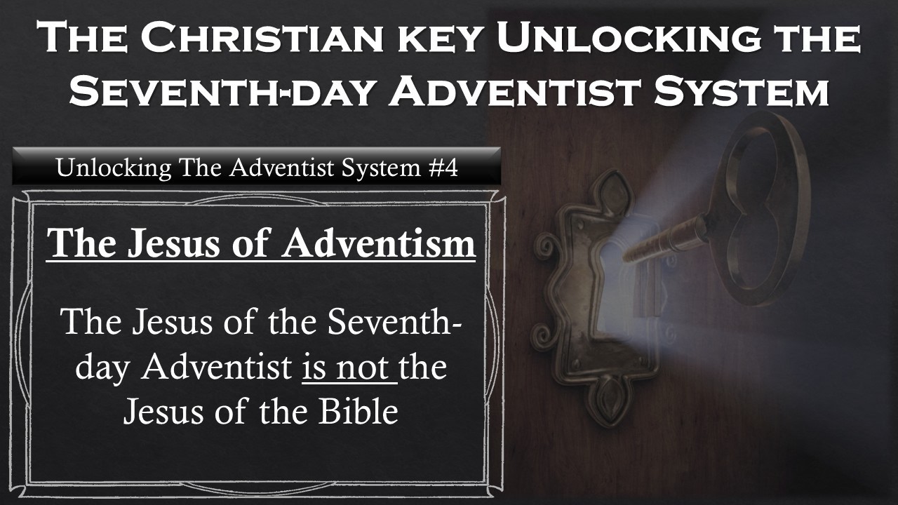 Unlocking the Adventist System for Christians #4 –The False Jesus of the Seventh-day Adventists