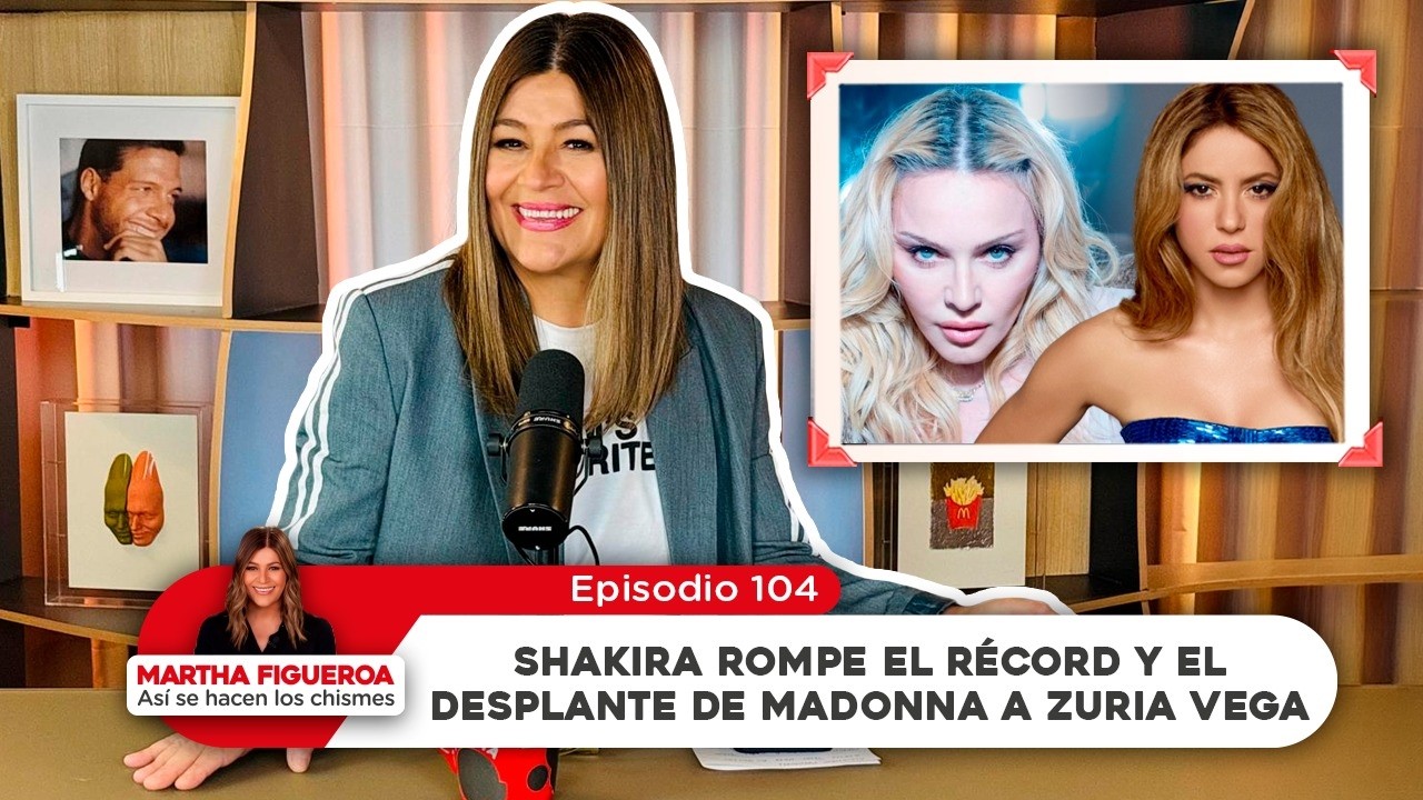 Episodio 104 | Martha Figueroa: Shakira rompe el récord y el desplante de Madonna a Zuria Vega