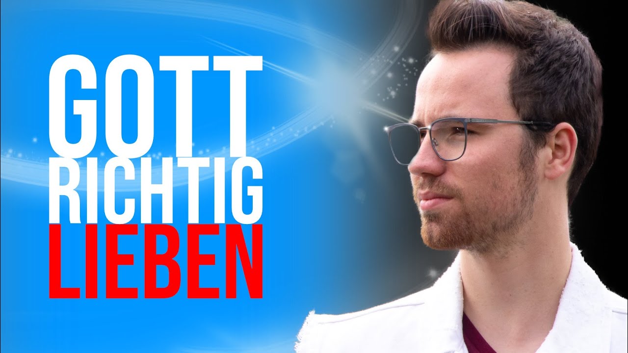 Gott richtig lieben: Was sich Gott von uns wirklich w&uuml;nscht!