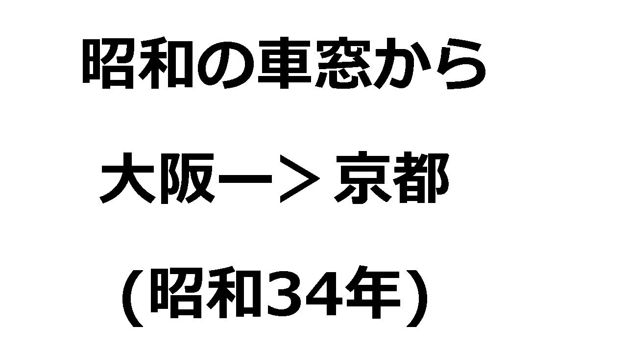 昭和の車窓から 大阪ー＞京都（昭和34年）