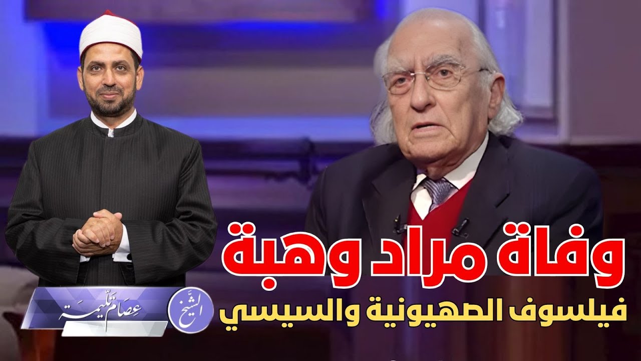 وفاة مراد وهبة، فيلسوف الصــهيونية والسيسي، عاش ومات مدافعا عنهما، ولماذا غضب محبوه من حقيقته؟!