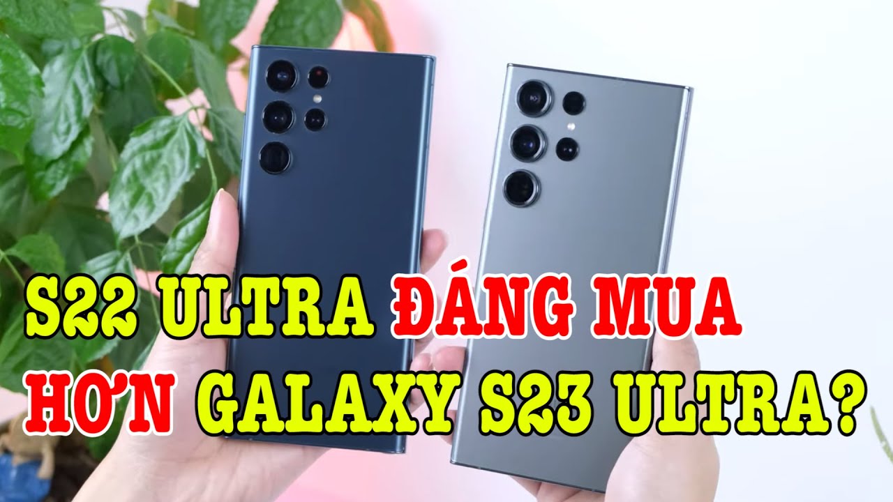 Galaxy S22 Ultra có đáng mua khi Galaxy S23 Ultra ra mắt?