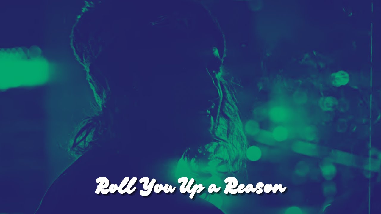 Roll You Up A Reason