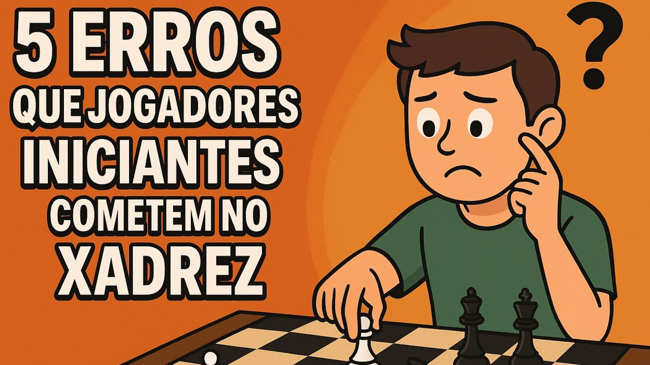 “5 ERROS QUE INICIANTES COMETEM NO XADREZ”