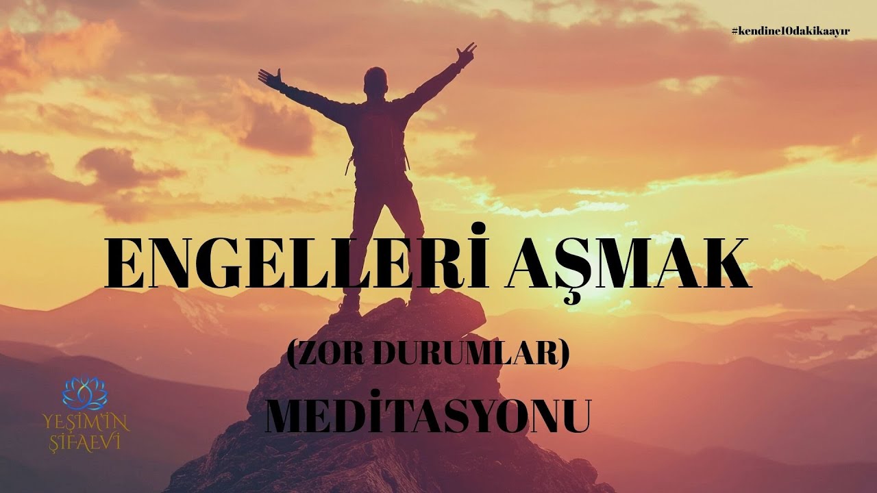 ENGELLERİ AŞMAK (ZOR DURUMLAR) İÇİN MEDİTASYON       #meditasyon