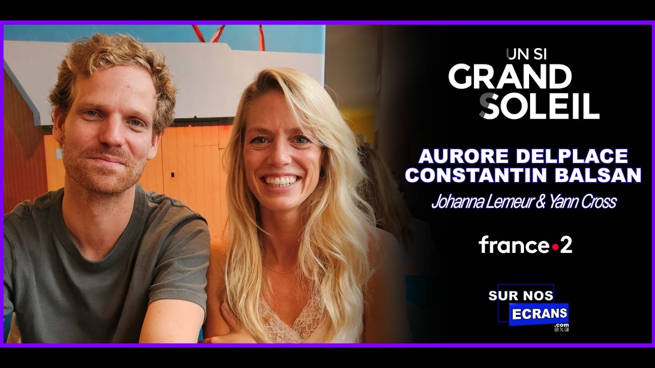 [Interview] Un si grand soleil - Constantin Balsan & Aurore Delplace - Yann Cross & Johanna Lemeur