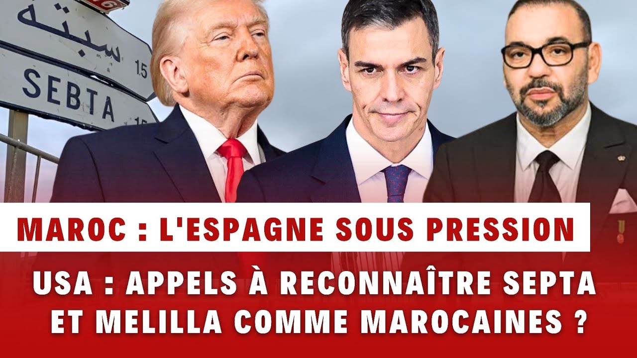 Espagne-Maroc : Appels à Donald Trump pour reconnaître Septa et Melilla comme marocaines 