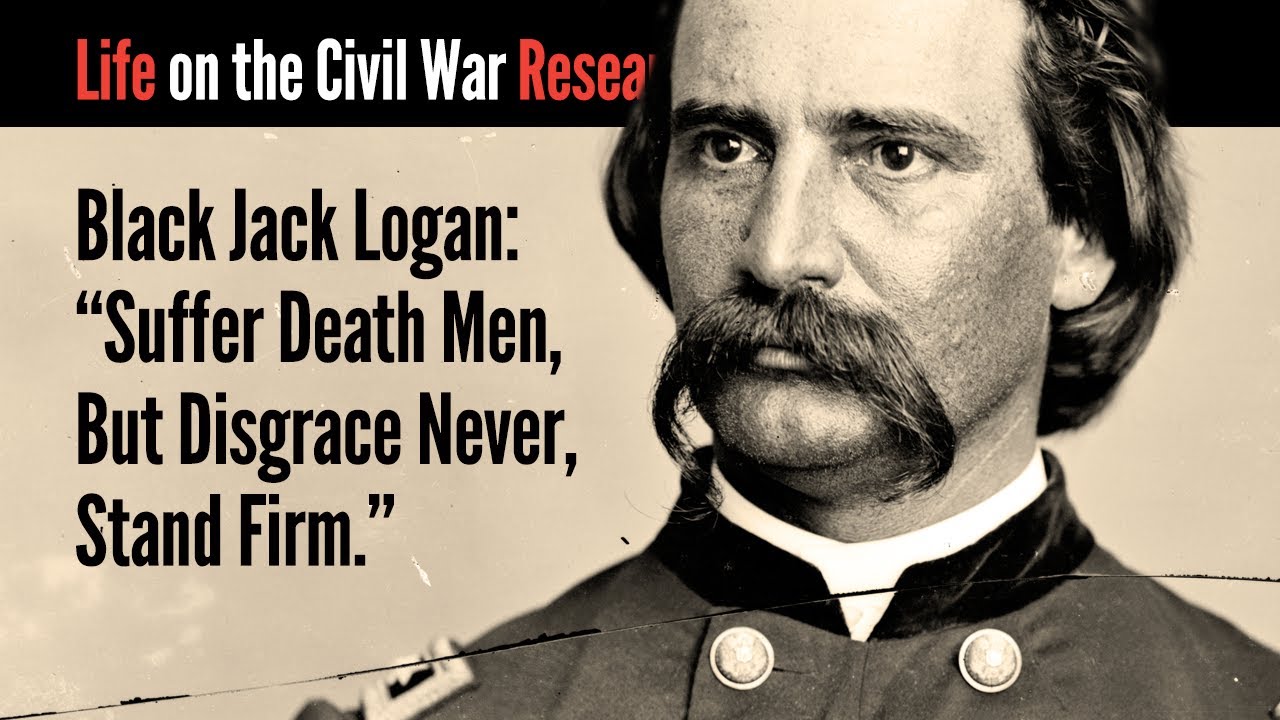 Black Jack Logan: “Suffer Death Men, But Disgrace Never, Stand Firm.”