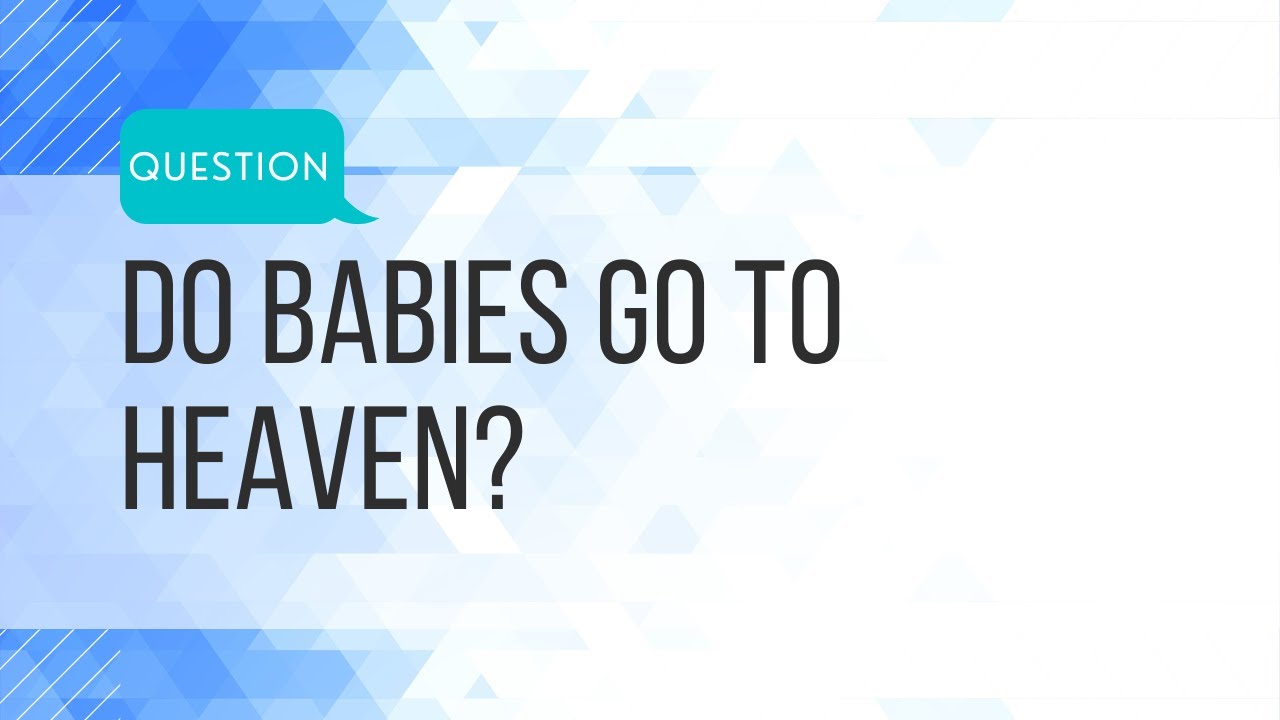 Q: Do BABIES go to heaven?