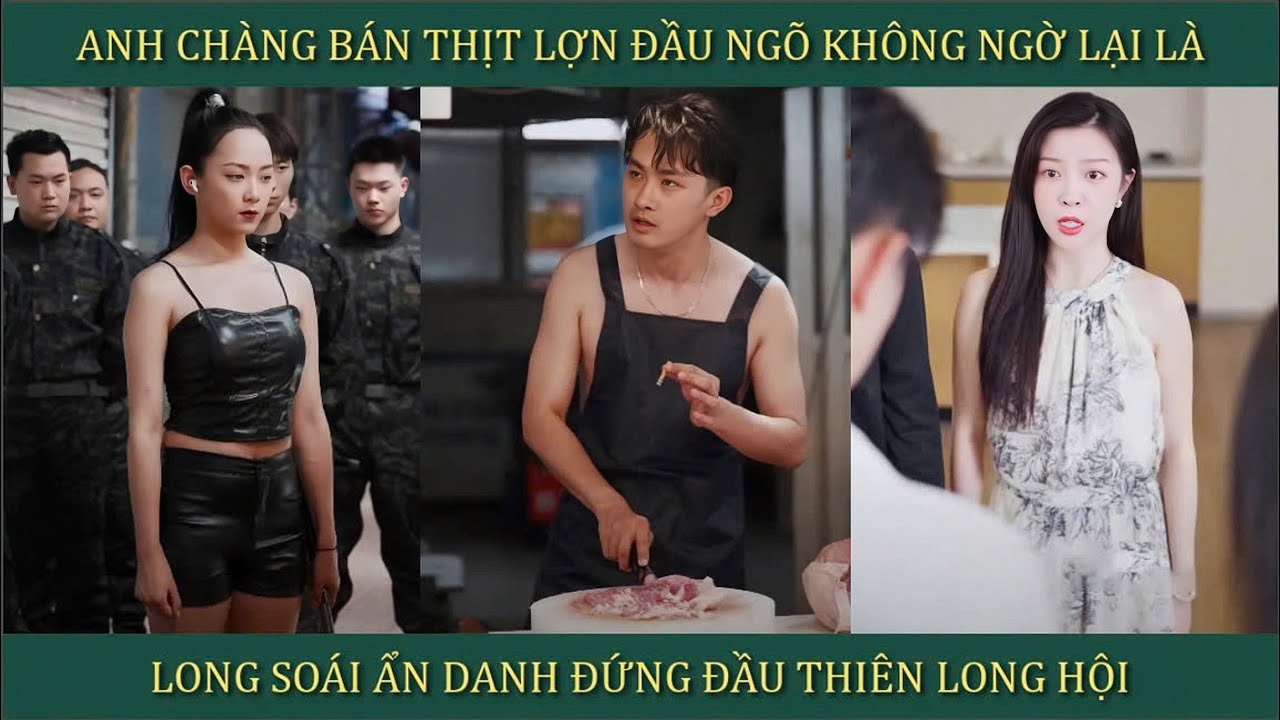 Anh chàng bán thịt lợn đầu ngõ ai ngờ lại là long soái ẩn danh đứng đầu thiên long hội