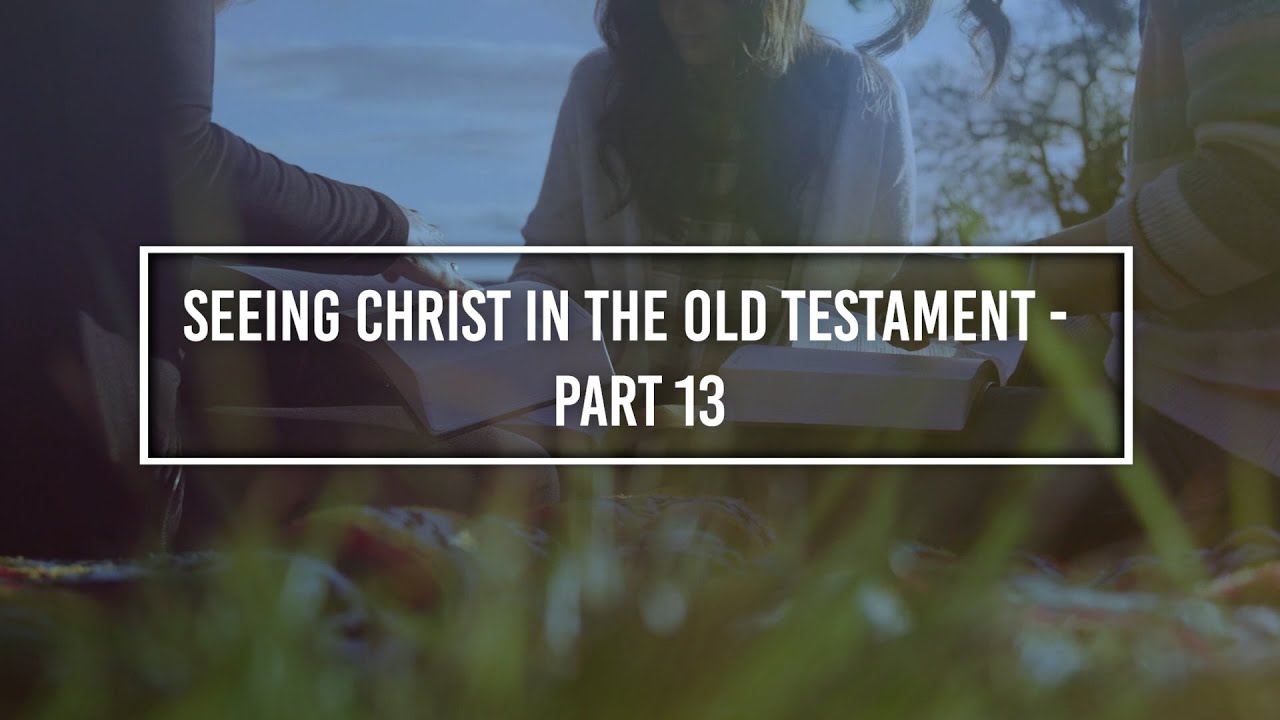 Seeing Christ in the Old Testament: Part 13