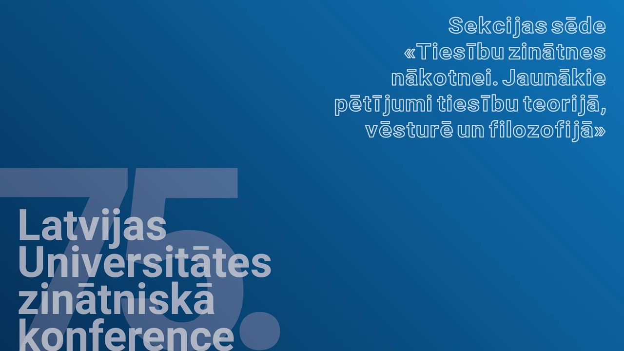 Sekcija “Tiesību zinātnes nākotnei. Jaunākie pētījumi tiesību teorijā, vēsturē un filozofijā”