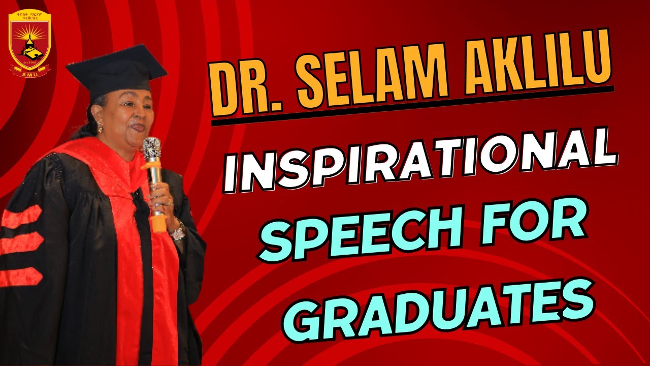 DR. SELAM AKLILU Inspirational Speech  For Graduates