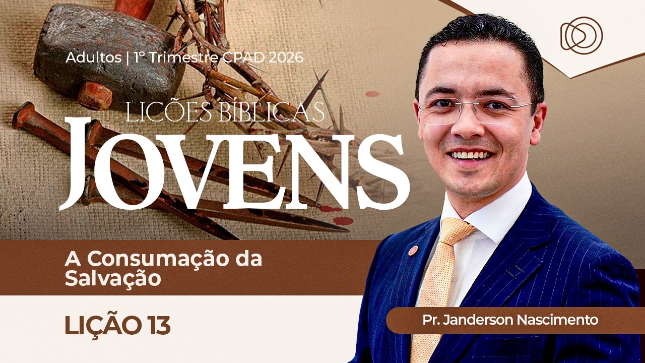 Li&ccedil;&atilde;o 13 A Consuma&ccedil;&atilde;o da Salva&ccedil;&atilde;o - Aula dos Jovens CPAD EBD 1&ordm; Trimestre 2026