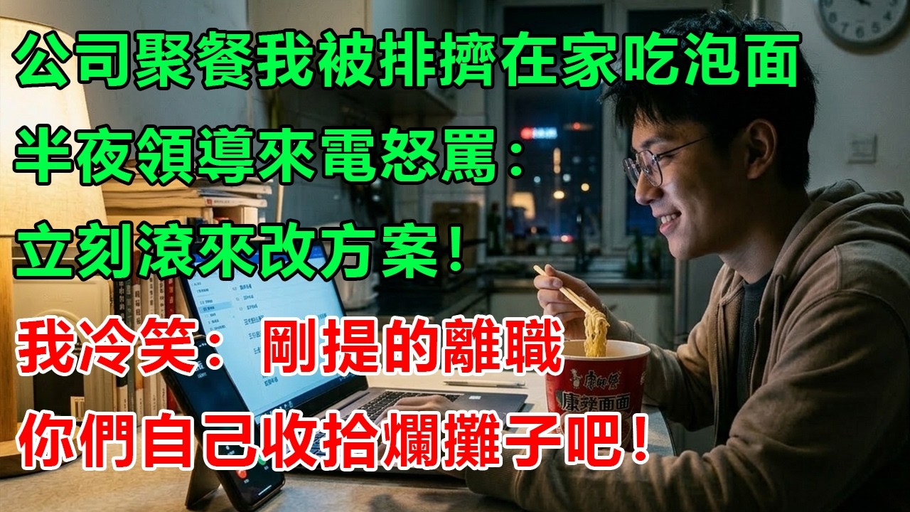 公司聚餐我被同事排擠在家吃泡面，半夜領導來電怒罵：立刻滾來改方案！我冷笑：剛提的離職，你們自己收拾爛攤子吧！#幸福生活 #為人處世 #生活經驗 #情感故事 #婆媳故事 #子女孝順