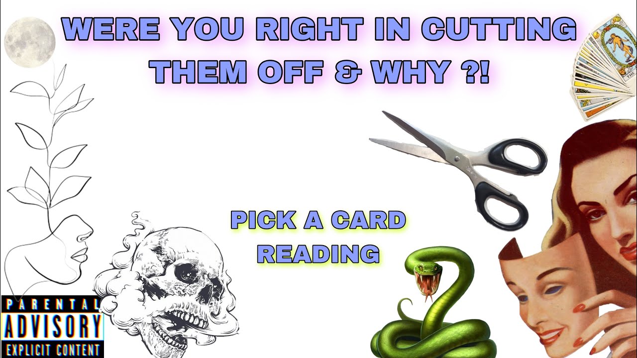 (PICK A CARD) WERE YOU RIGHT IN CUTTING THEM OFF & WHY ?!