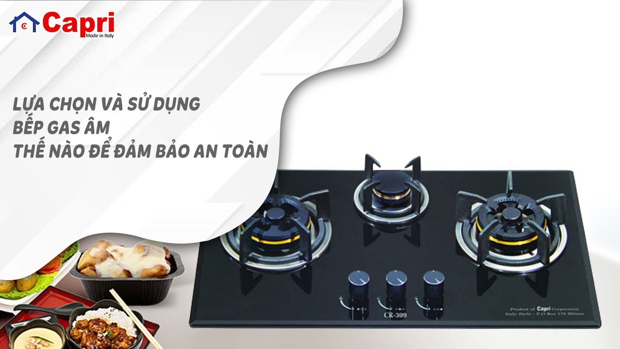LỰA CHỌN VÀ SỬ DỤNG BẾP GAS ÂM ĐỂ ĐẢM BẢO AN TOÀN | Thiết bị nhà bếp cao cấp Capri  [ www.capri.vn ]