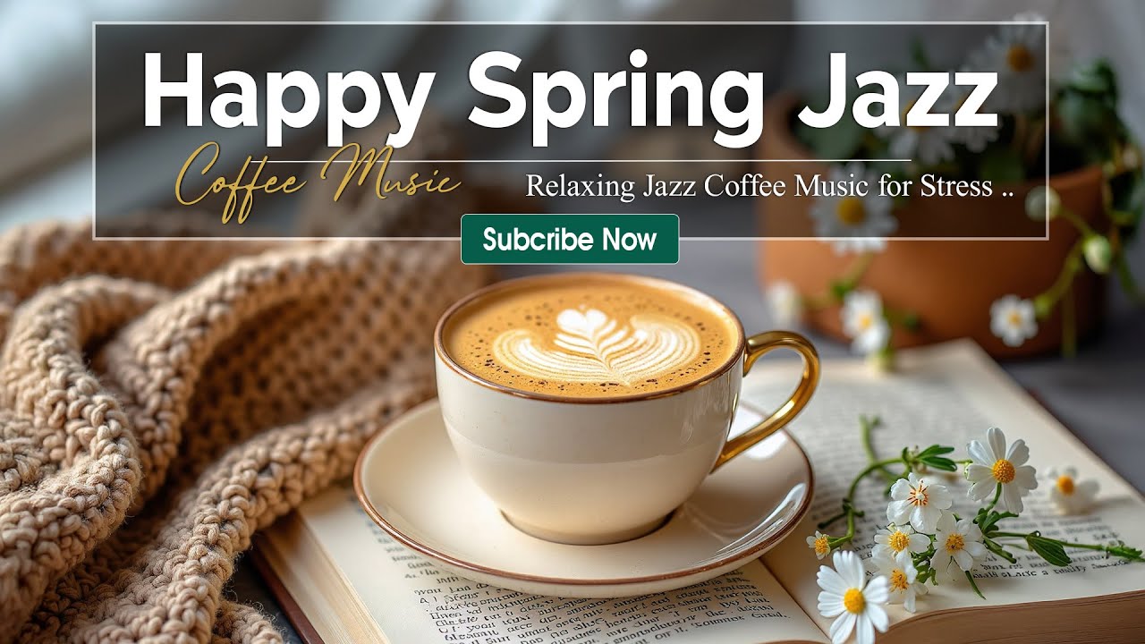 Happy Spring Jazz ☕ Relaxing Jazz Coffee Music & Elegant Bossa Nova Piano for Stress Relief