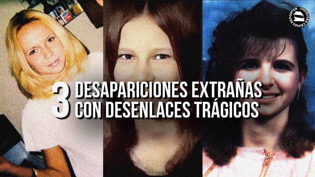 3 DESAPARICIONES EXTRA&Ntilde;AS CON DESENLACES TR&Aacute;GIC0S