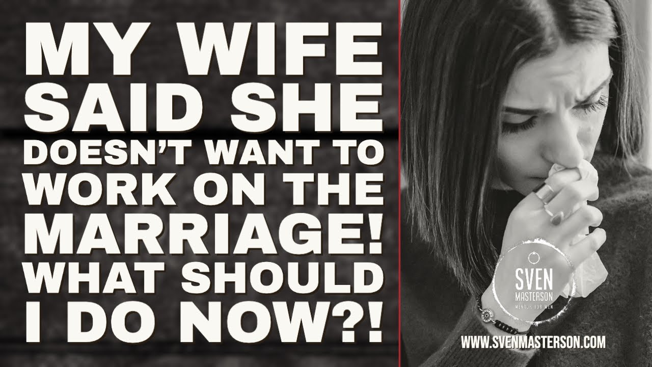 My Wife Said She Doesn't Want to Work On The Marriage! What Should I Do Now?!