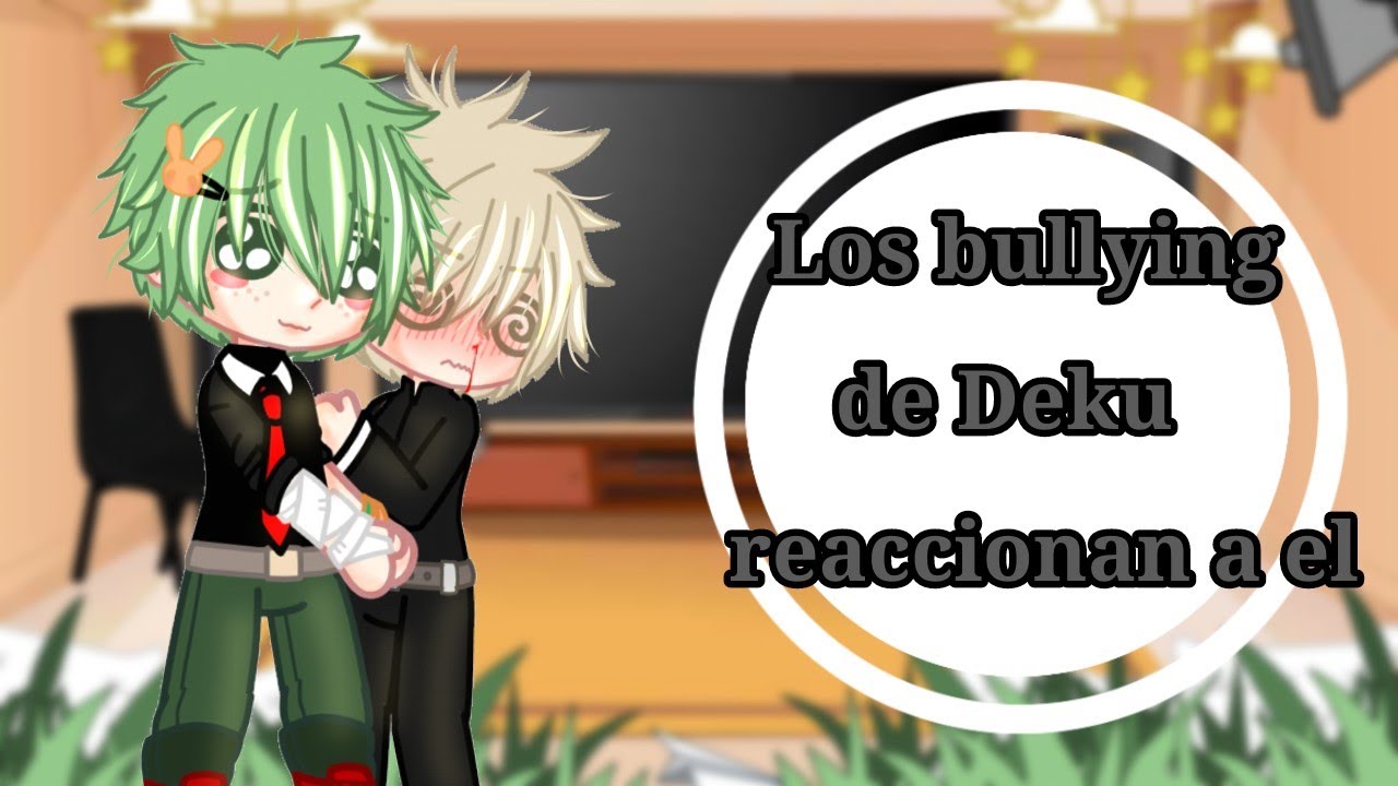 🍃 Los bullying de Deku reaccionan a el🍃||Parte 3||BkDk||Lily
