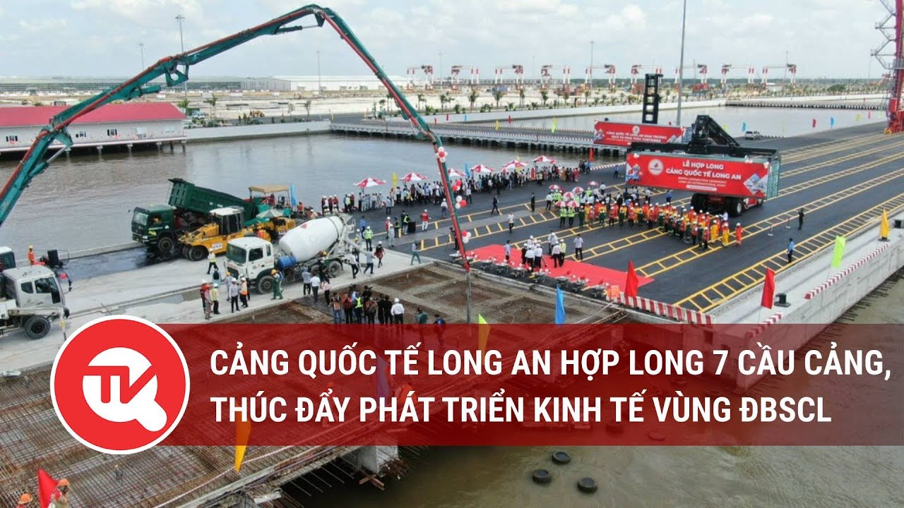 Cảng Quốc tế Long An hợp long 7 cầu cảng, thúc đẩy phát triển kinh tế vùng ĐBSCL