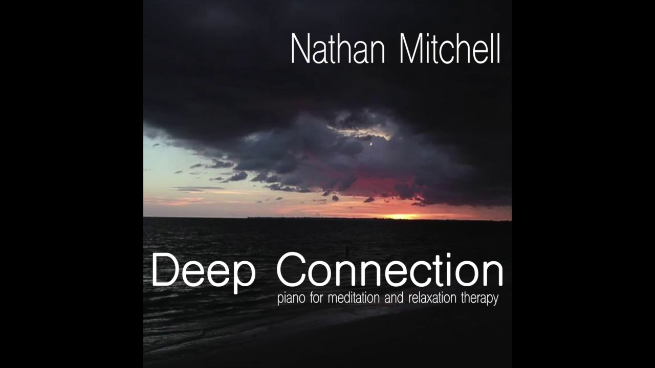 Nathan Mitchell - Deep Connection (Piano for Meditation and Relaxation Therapy)