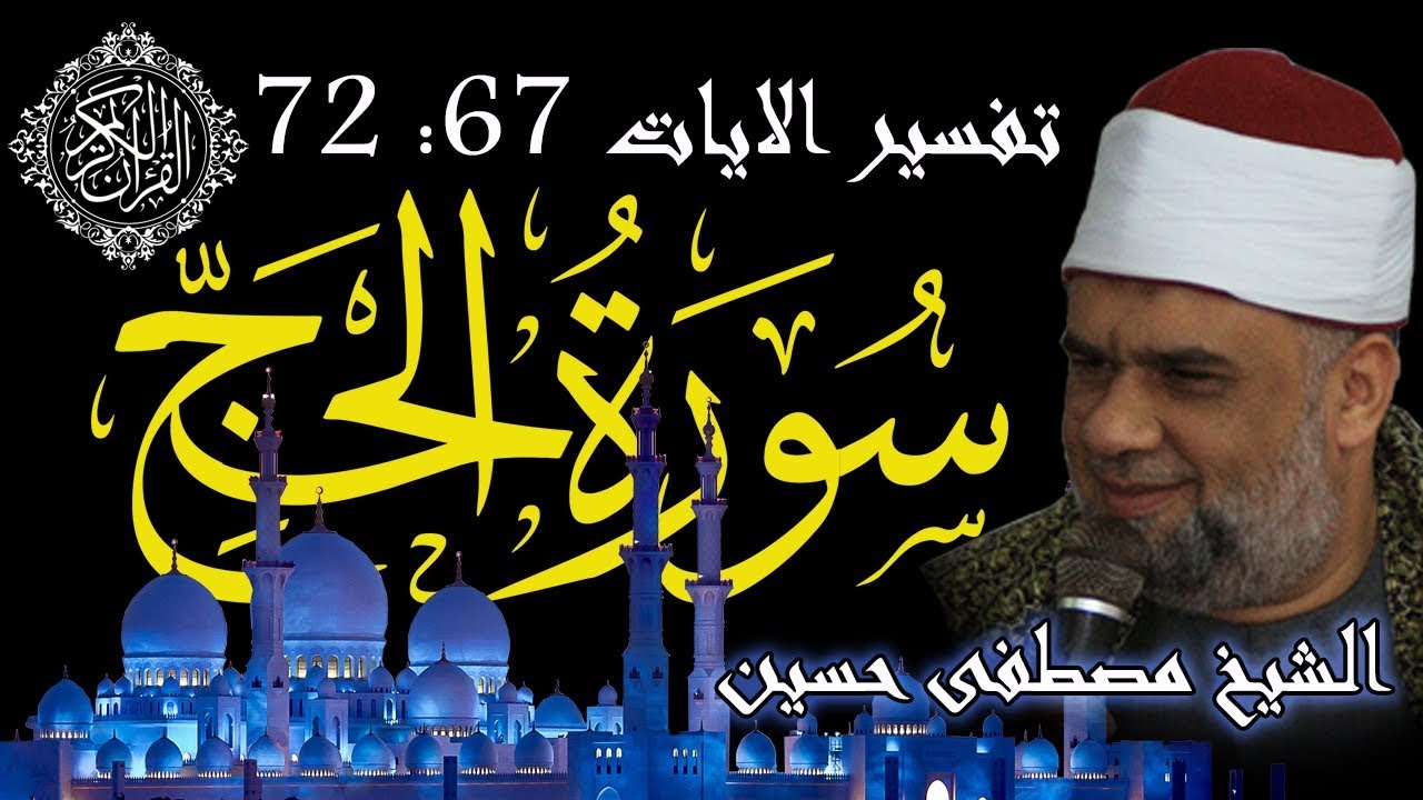 11 تفسير سورة الحج كاملة | الشيخ مصطفى حسين | الايات من 67 الى 72