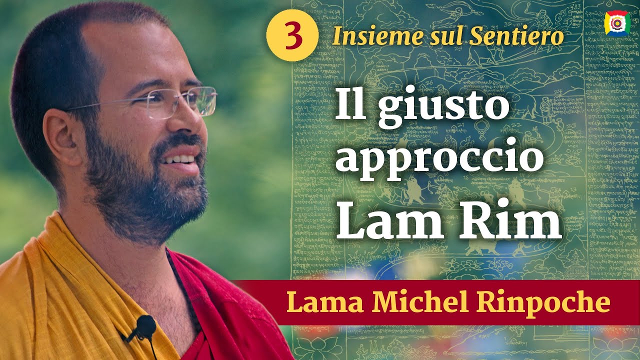 3 -  Il giusto approccio - Lam Rim, Insieme sul Sentiero con Lama Michel Rinpoche