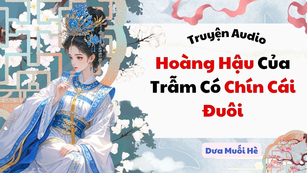 [Truyện Audio] Hoàng Hậu Của Trẫm Có Chín Cái Đuôi| Dưa Muối Hè