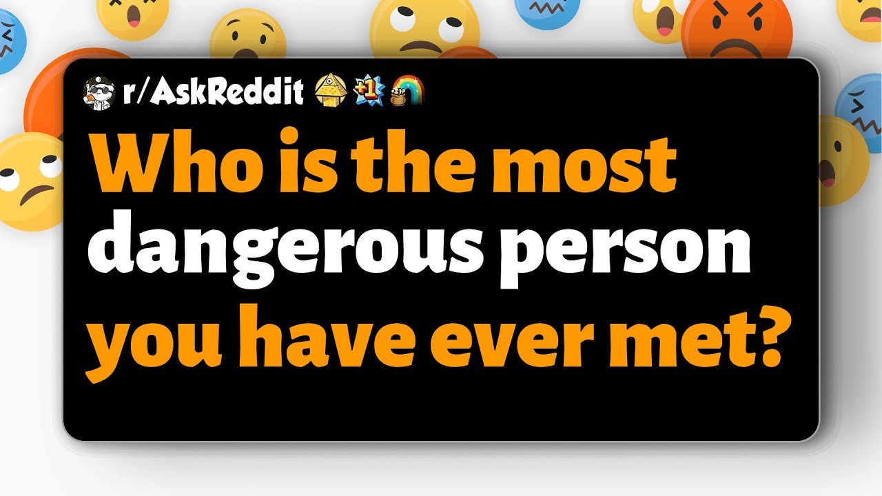 r/AskReddit | Кто самый опасный человек, которого вы когда-либо встречали?