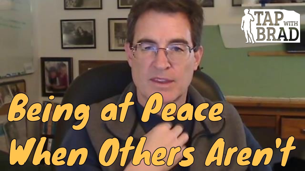 Being At Peace When Others Aren't - Tapping with Brad Yates