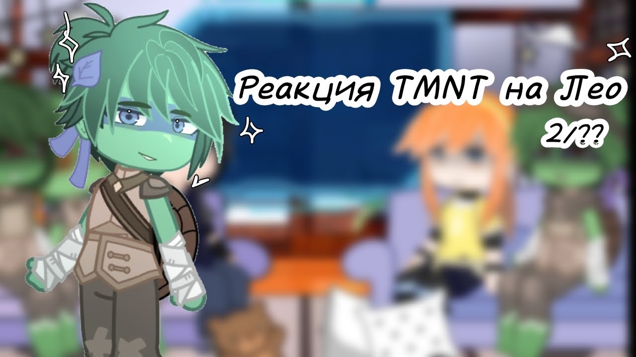 ☆Реакция TMNT на Лео☆// часть 2/??