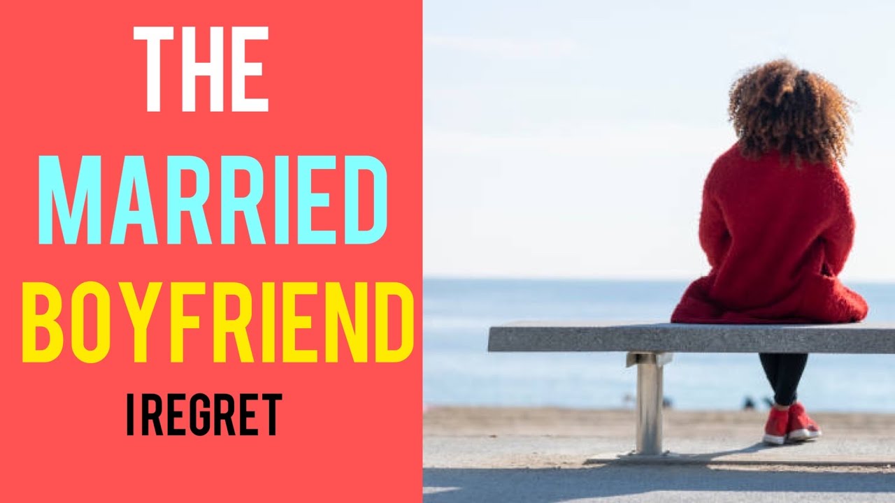 THE MARRIED BOYFRIEND I REGRET